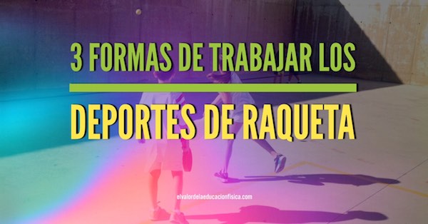 3 formas de trabajar los deportes de raqueta en educación física